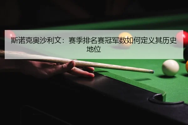 斯诺克奥沙利文：赛季排名赛冠军数如何定义其历史地位