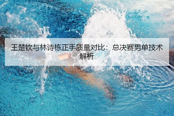 王楚钦与林诗栋正手质量对比：总决赛男单技术解析