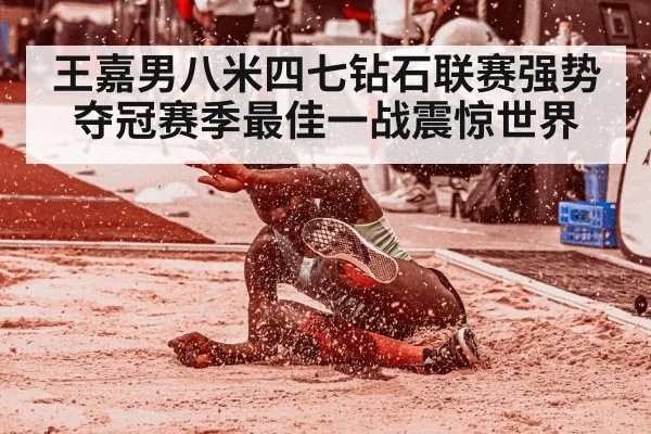 王嘉男八米四七钻石联赛强势夺冠赛季最佳一战震惊世界