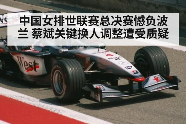 中国女排世联赛总决赛憾负波兰 蔡斌关键换人调整遭受质疑